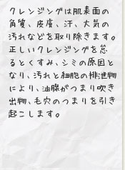 クレンジングは肌表面の角質、皮膚、汗、大気の汚れなどを取り除きます。